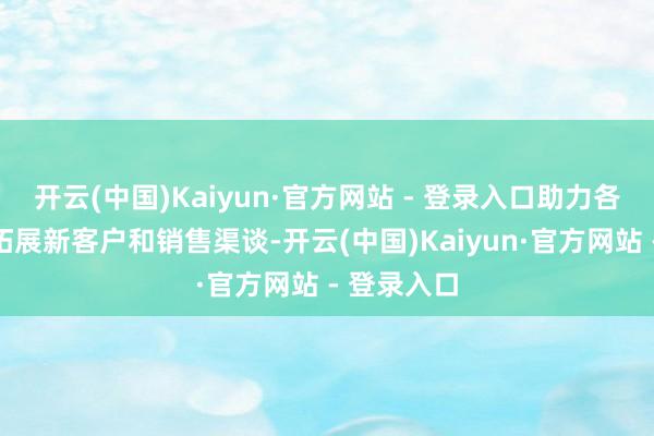 开云(中国)Kaiyun·官方网站 - 登录入口助力各企业积极拓展新客户和销售渠谈-开云(中国)Kaiyun·官方网站 - 登录入口