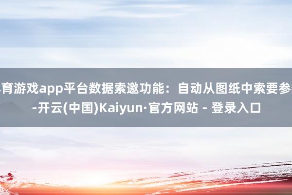 体育游戏app平台数据索邀功能：自动从图纸中索要参数-开云(中国)Kaiyun·官方网站 - 登录入口