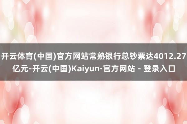 开云体育(中国)官方网站常熟银行总钞票达4012.27亿元-开云(中国)Kaiyun·官方网站 - 登录入口